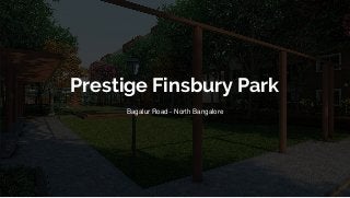 Prestige Finsbury Park
Bagalur Road - North Bangalore
 