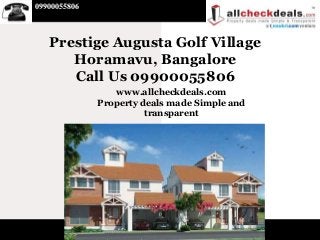 09900055806



   Prestige Augusta Golf Village
      Horamavu, Bangalore
      Call Us 09900055806
                 www.allcheckdeals.com
              Property deals made Simple and
                        transparent
 