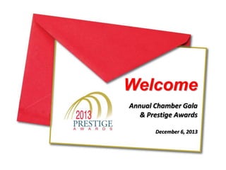 Welcome
Annual Chamber Gala
& Prestige Awards
December 6, 2013

 