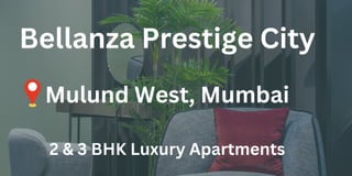 Bellanza Prestige City
Mulund West, Mumbai
2 & 3 BHK Luxury Apartments
 