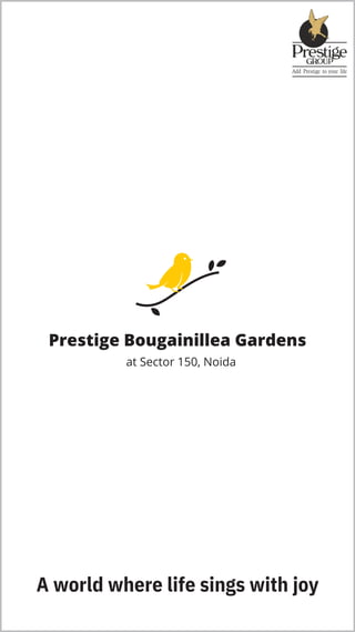 A world where life sings with joy
Prestige Bougainillea Gardens
at Sector 150, Noida
 