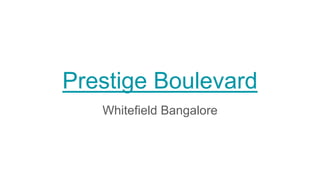 Prestige Boulevard
Whitefield Bangalore
 