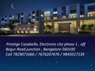 Prestige Casabella, Electronic city phase 1 , off
Begur Road junction , Bangalore-560100
Call 7829071666 / 7676207676 / 9845017139
 