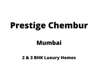 Mumbai
Prestige Chembur
2 & 3 BHK Luxury Homes
 
