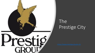 The
Prestige City
https://www.prestigecity.gen.in/
 