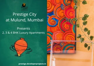 prestige.developerprojects.in
Prestige City
at Mulund, Mumbai


Presents
2, 3 & 4 BHK Luxury Apartments
 