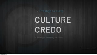 Version 2.5 04.21.13
Creating a company we love.*
*Phrase borrowed from HubSpot
CULTURE
CREDO
The Prestige Security
This presentation is adapted from a public document
created and presented by the company Hubspot
Thursday, June 20, 13
 