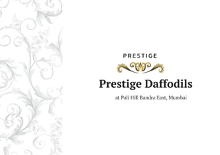 MAHA RERA Registration Number – P51900031285
Prestige Daffodils
at Pali Hill Bandra East, Mumbai
 