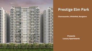 Prestige Elm Park
Channasandra, Whitefield, Bangalore
Presents
Luxury Apartments
 