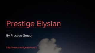 Prestige Elysian
By Prestige Group
http://www.prestigeelysian.in/
 