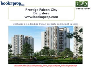 Bookaprop is a leading Indian property consultant in India
http://www.bookaprop.com/prestige_falcon_city-kanakpura_road-bangalore.aspx
 