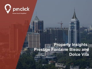 #Home Search Simplified
Property Insights:
Prestige Fontaine Bleau and
Dolce Vita
 