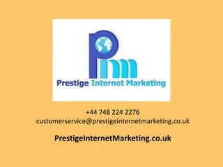 +44 748 224 2276
customerservice@prestigeinternetmarketing.co.uk
PrestigeInternetMarketing.co.uk
 