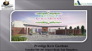 Prestige Kew Gardens
Yemalur Off Old Airport Road, East Bangalore.
 