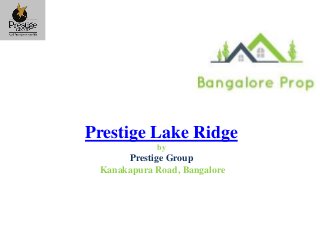 Prestige Lake Ridge
by
Prestige Group
Kanakapura Road, Bangalore
 
