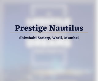 Prestige Nautilus
Shivshahi Society, Worli, Mumbai
 
