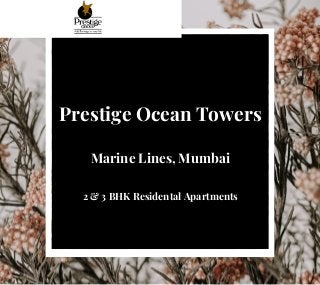 Prestige Ocean Towers
Marine Lines, Mumbai
2 & 3 BHK Residental Apartments
 