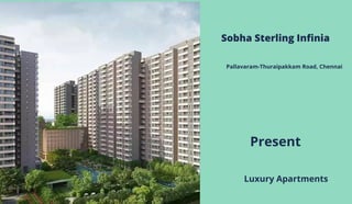 Sobha Sterling Infinia
Pallavaram-Thuraipakkam Road, Chennai
Present
Luxury Apartments
 
