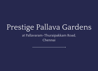 Prestige Pallava Gardens
at Pallavaram-Thuraipakkam Road,
Chennai
 