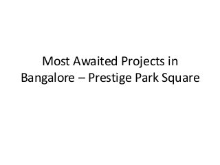 Most Awaited Projects in
Bangalore – Prestige Park Square
 