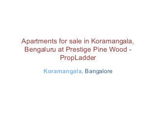 Apartments for sale in Koramangala,
Bengaluru at Prestige Pine Wood -
PropLadder
Koramangala, Bangalore
 