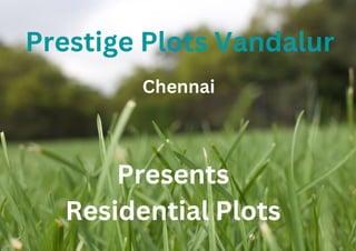 Prestige Plots Vandalur
Chennai
Presents
Residential Plots
 
