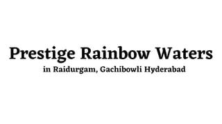 Prestige Rainbow Waters
in Raidurgam, Gachibowli Hyderabad
 