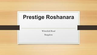 Prestige Roshanara
Whitefield Road
Bangalore
 