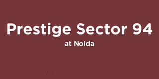 Prestige Sector 94
at Noida
 