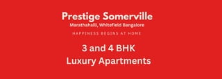 H A P P I N E S S B E G I N S A T H O M E
Prestige Somerville
Marathahalli, Whitefield Bangalore
3 and 4 BHK
Luxury Apartments
 