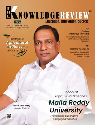 Prestigious
Agricultural
Institutes of
India, 2023
University
School of
Agricultural Sciences
Provisioning Superlative
Pedagogical Facilities
Finding
Pathways to Utopia
Ensuring Rural Development
With Effective Agriculture
Education
Instilling Resilience
Integrating Sustainable
Agriculture Amidst
Climate Change
Shri Ch. Malla Reddy
Founder Chairman
Vol. 05 | Issue 08 | 2023
Vol. 05 | Issue 08 | 2023
Vol. 05 | Issue 08 | 2023
India
 