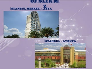 OF SLER Mİ İ İ
ZSTANBUL MERKEZ – ASYAİ
STANBUL - AVRUPAİ
 