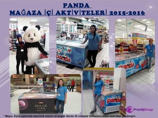 PANDA
MA AZA Ç AKT V TELER 2015-2016Ğ İ İ İ İ İ
* Mayıs- Eylül aylarında sezonluk merch ve büyük illerde 30 noktada haftasonu tadım aktivitesi yapılmıştır.
 