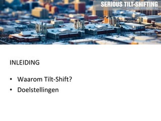 INLEIDING  Waarom Tilt-Shift? Doelstellingen 