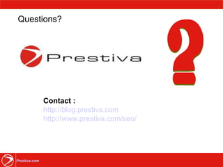 Questions? Contact : http://blog.prestiva.com http://www.prestiva.com/seo/ 