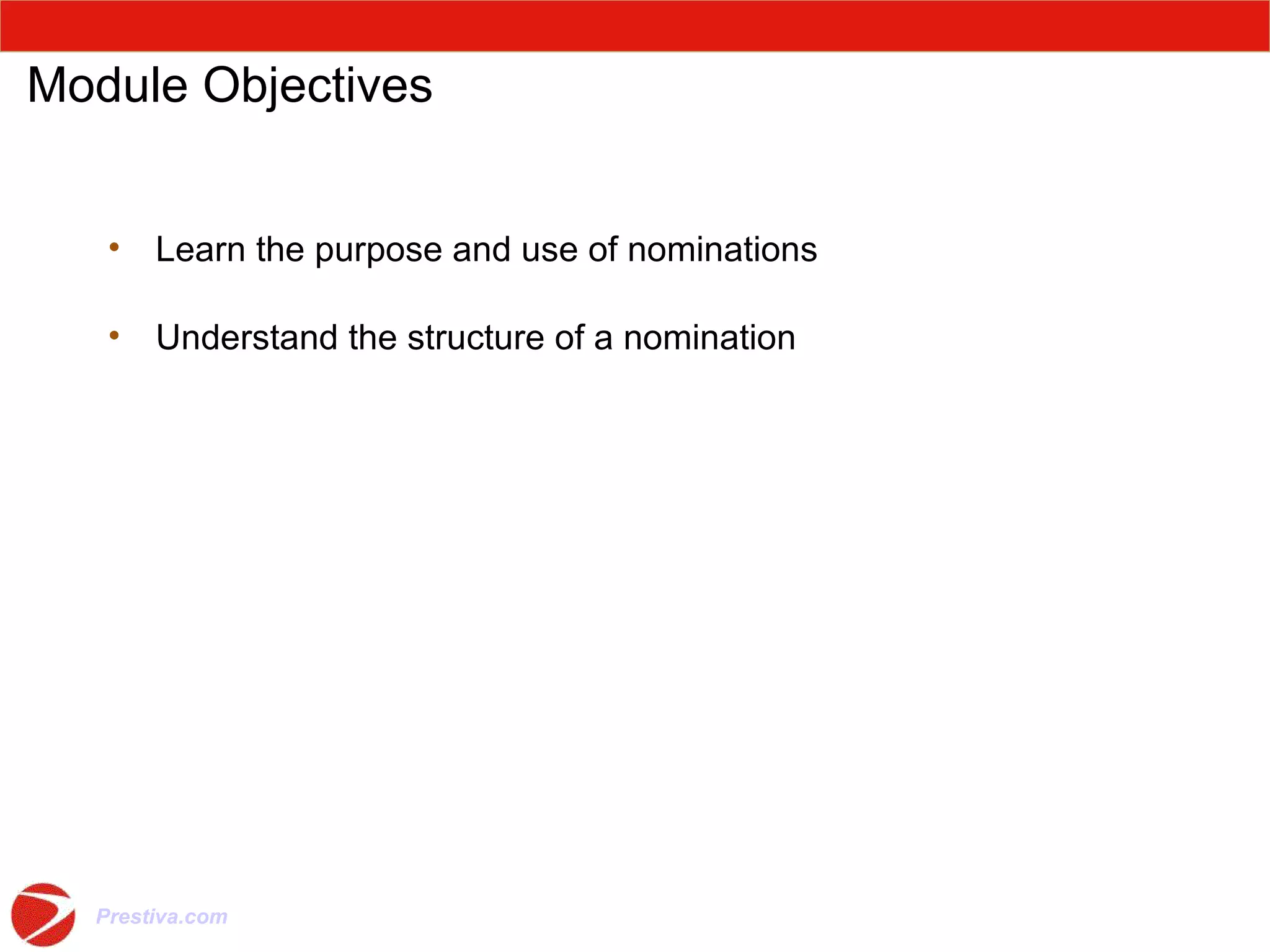 Module Objectives Learn the purpose and use of nominations Understand the structure of a nomination 