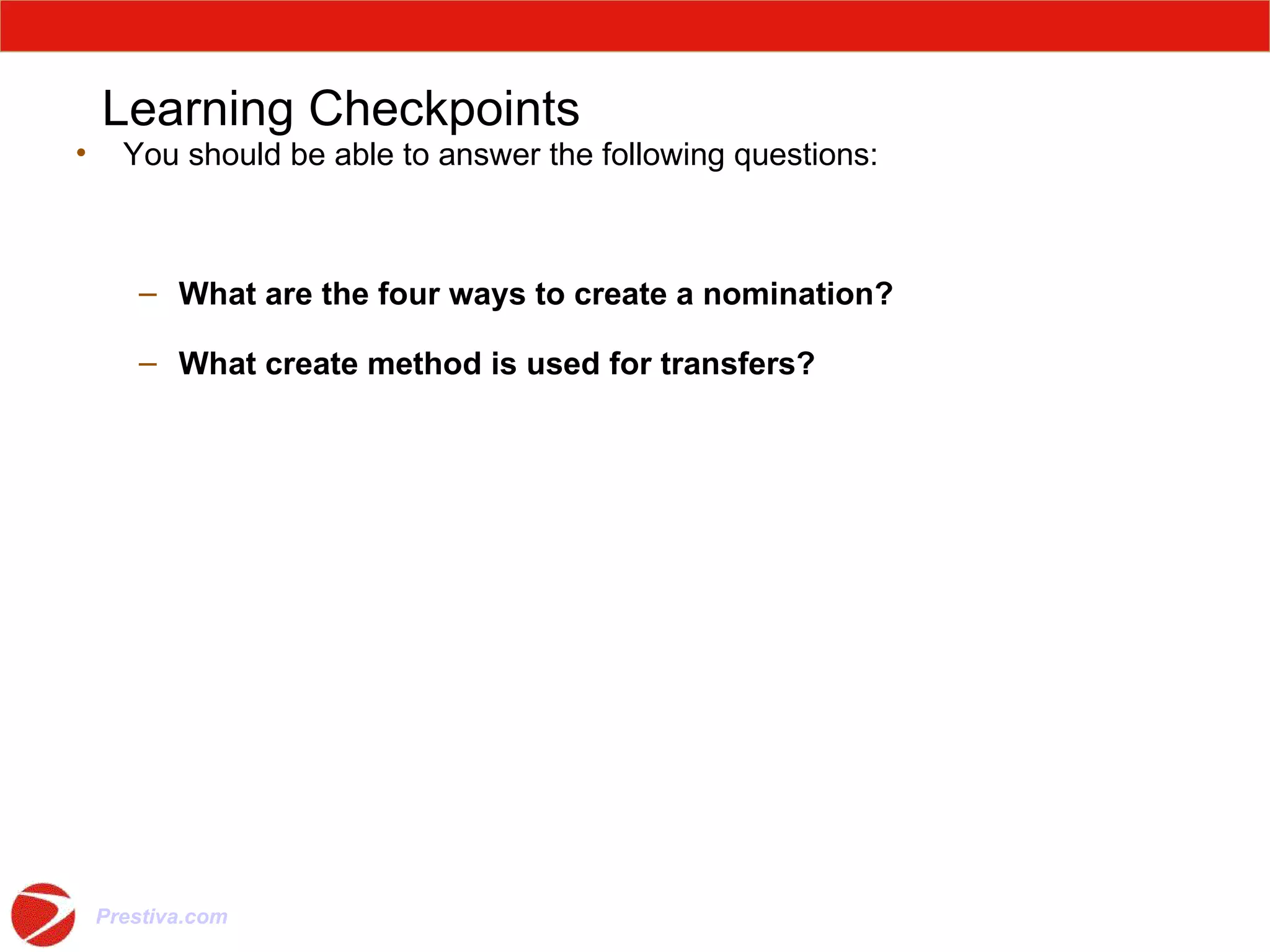 Learning Checkpoints You should be able to answer the following questions: What are the four ways to create a nomination? What create method is used for transfers? 