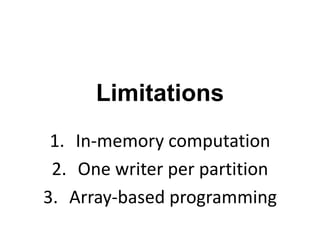 Limitations
1. In-memory computation
2. One writer per partition
3. Array-based programming
 