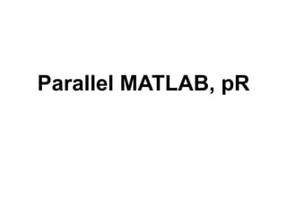 Parallel MATLAB, pR
 