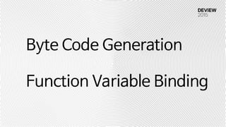 Byte Code Generation

Function Variable Binding
 