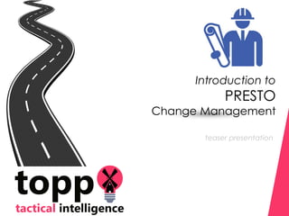 teaser presentation
Introduction to
PRESTO
Change Management
 