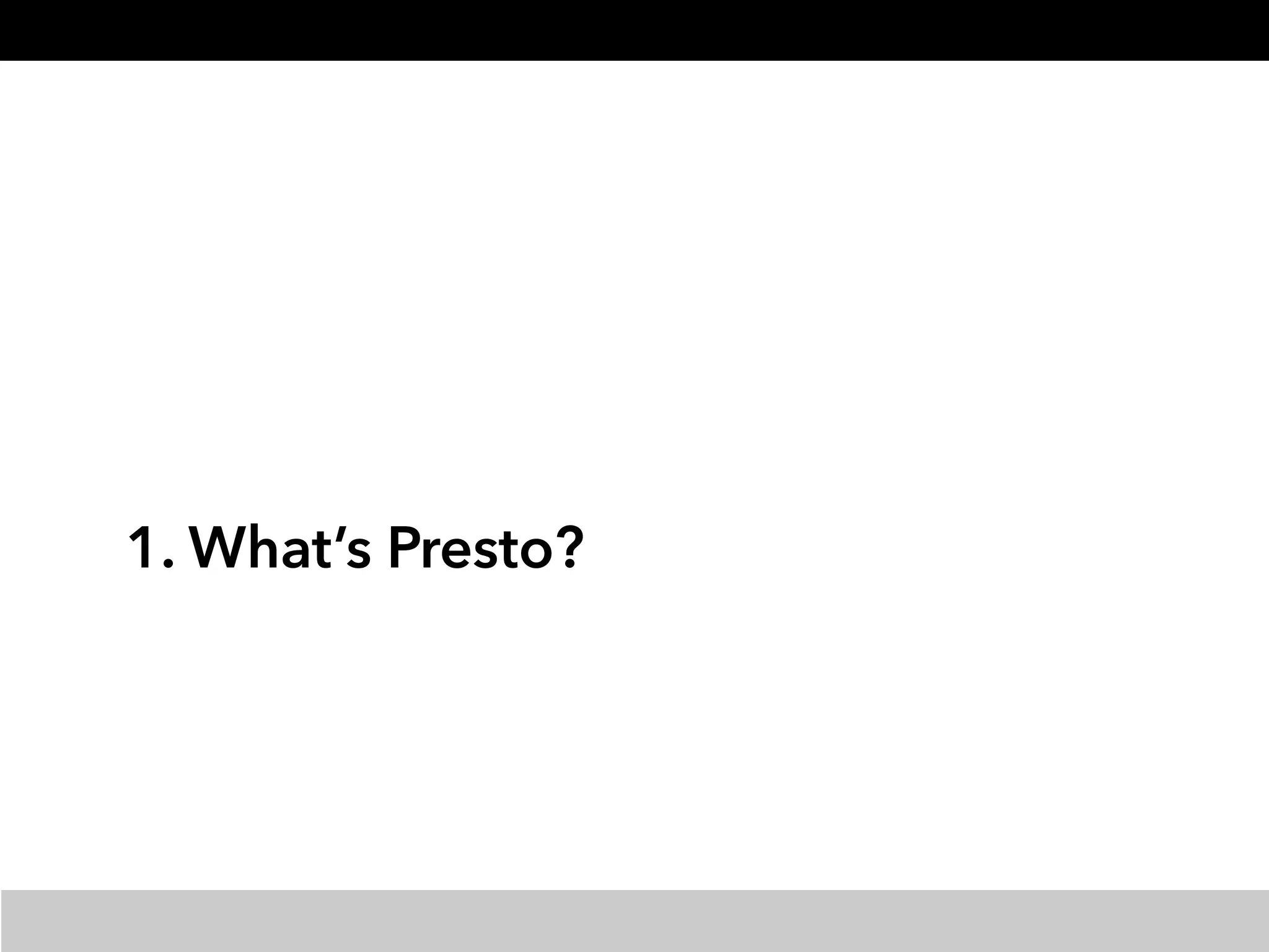 1. What’s Presto?
 