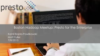 1
Boston Hadoop User Group Meetup, July 7, 2015
Kamil Bajda-Pawlikowski
Matt Fuller
 