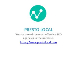PRESTO LOCAL
We are one of the most effective SEO
agencies in the universe.
https://www.prestolocal.com
 