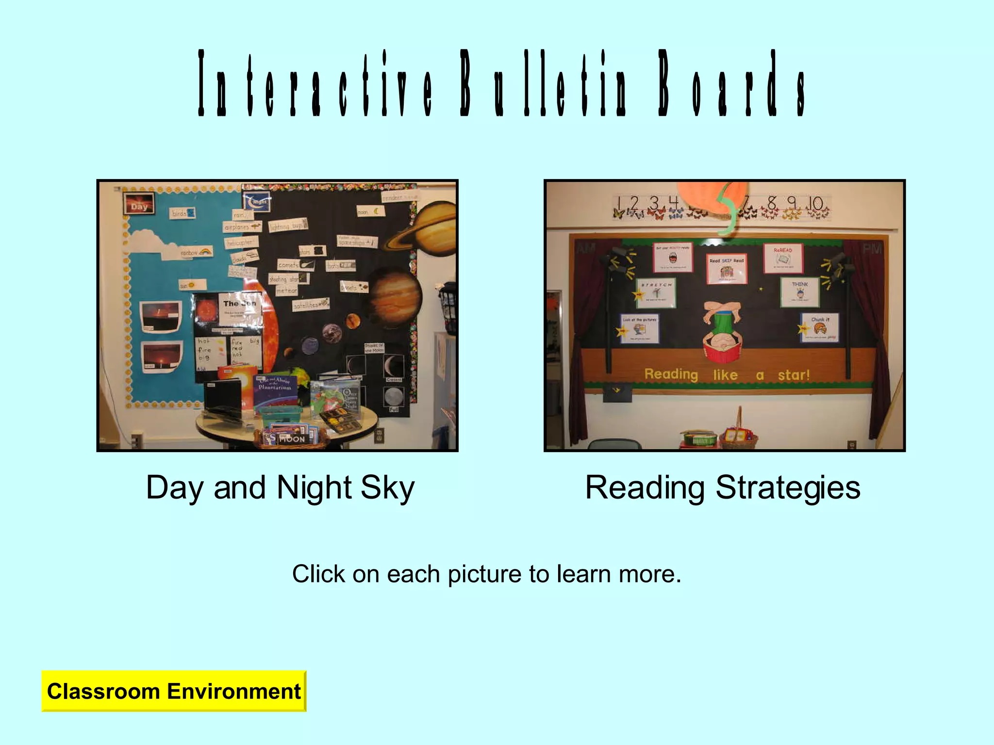 Interactive Bulletin Boards Click on each picture to learn more. Day and Night Sky Reading Strategies Classroom Environment 