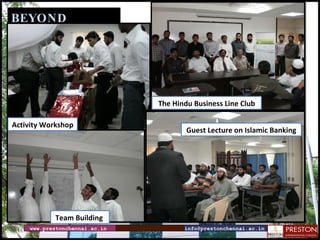www.prestonchennai.ac.in [email_address] BEYOND CLASSROOM Activity Workshop The Hindu Business Line Club Team Building  Guest Lecture on Islamic Banking 