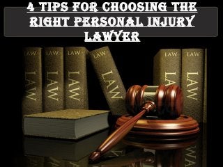 4 Tips For Choosing The
righT personal injury
lawyer
 