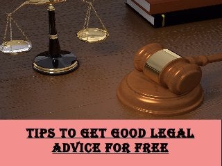 Tips To GeT Good LeGaL
advice For Free
 