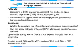 Social networks and their role in Open Educational
Language Practice
Rationale
• Limitations to OER: low user engagement; ...