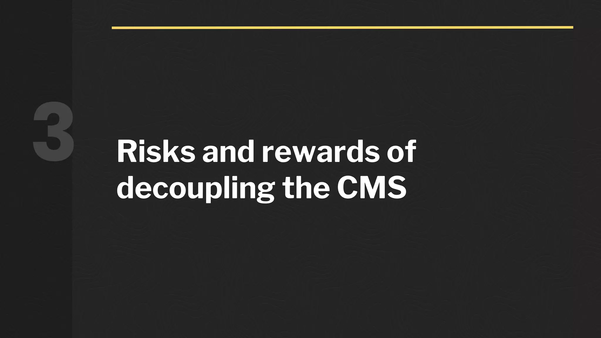 Risks and rewards of
decoupling the CMS
3
 